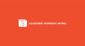 Adjustment Shopeepay Artinya? Begini Penjelasannya