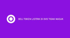 Beli Token Listrik Di Ovo Tidak Masuk ? Begini Cara Mengatasinya