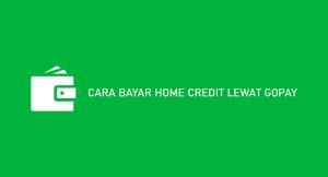 6 Cara Bayar Home Credit Melalui Gopay 2024 : Syarat & Ketentuan