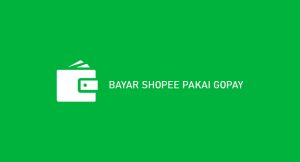 20 Cara Bayar Shopee Pakai Gopay 2024 : Syarat & Ongkos