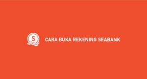 14 Cara Buka Rekening Seabank : Syarat, Ongkos & Bunga