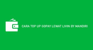 10 Cara Top Up Gopay Melalui Livin By Mandiri 2024 : Syarat & Biaya