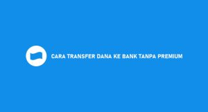 21 Cara Transfer Dana Ke Bank Tanpa Premium 2024 : Syarat & Biaya