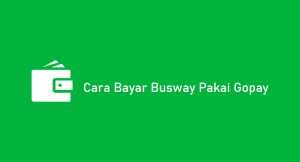 5 Cara Bayar Busway Pakai Gopay: Syarat & Ketentuan