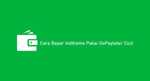 8 Cara Bayar Indihome Pakai Gopaylater Cicil: Syarat & Biaya