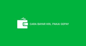 6 Cara Bayar Krl Pakai Gopay : Syarat & Biaya