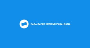 17 Cara Bayar Kredivo Pakai Dana : Syarat & Ongkos