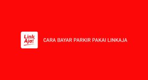 12 Cara Bayar Parkir Pakai Linkaja 2024 : Syarat & Ketentuan