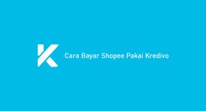 2 Cara Bayar Shopee Pakai Kredivo 2024: 30 Hari & 3 Bulan