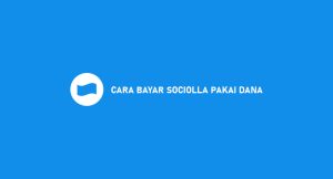 15 Cara Bayar Sociolla Pakai Dana 2024 : Syarat& Ongkos