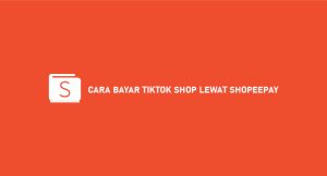 12 Cara Bayar Tiktok Shop Melalui Shopeepay 2024 : Syarat & Biaya