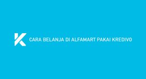 17 Cara Belanja Di Alfamart Pakai Kredivo : Syarat & Ongkos