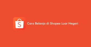 8 Cara Belanja Di Shopee Luar Negeri: Mencari Toko & Supplier