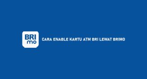 9 Cara Enable Kartu Atm Bri Lewat Brimo Dijamin Sukses 100%