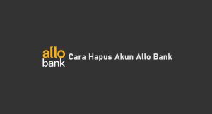 2 Cara Hapus Akun Allo Bank / Menonaktifkan 2024