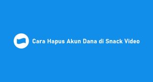 3 Cara Hapus Akun Dana Di Snack Video 2024