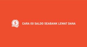 13 Cara Isi Saldo Seabank Lewat Dana Tanpa Ongkos Admin 2024