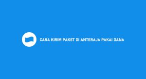 12 Cara Kirim Paket Di Anteraja Pakai Dana 2024 (Syarat & Laba)