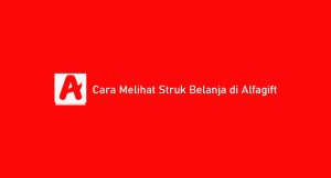 Cara Melihat Struk Belanja Di Alfagift Paling Mudah !!