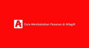 3 Cara Membatalkan Pesanan Di Alfagift: Syarat & Ketentuan