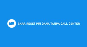 12 Cara Reset Pin Dana Tanpa Call Center Pasti Berhasil!!