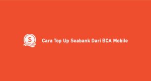 2 Cara Top Up Seabank Dari Bca Mobile : Syarat & Ongkos