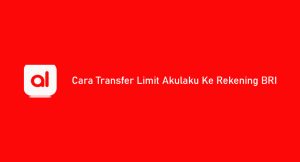 14 Cara Transfer Limit Akulaku Ke Rekening Bri Cukup 5 Menit