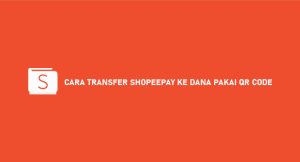 17 Cara Transfer Shopeepay Ke Dana Pakai Qr Code & Syarat