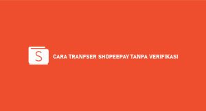 14 Cara Transfer Shopeepay Tanpa Verifikasi : Syarat & Biaya