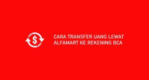 10 Cara Transfer Duit Lewat Alfamart Ke Rekening Bca