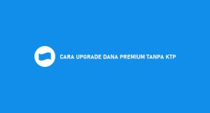 9 Cara Upgrade Dana Premium Tanpa Ktp Dijamin Anti Gagal