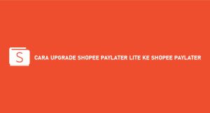 9 Cara Upgrade Shopee Paylater Lite Ke Shopee Paylater 2024