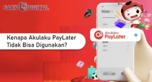 Akulaku Paylater Tidak Bisa Dipakai? Ini Penyebabnya!