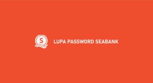 Lupa Password Seabank ? Begini Cara Mudah Menanggulangi