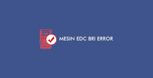 Mesin Edc Bri Error, Penyebab & Cara Mengatasinya!