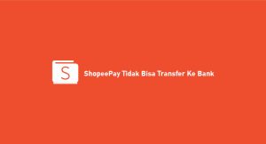 Shopeepay Tidak Bisa Transfer Ke Bank: Penyebab & Menanggulangi