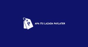 √ Apa Itu Lazada Paylater : Fungsi, Bunga & Limit