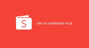 √ Apa Itu Shopeepay Plus : Fitur & Keuntungan