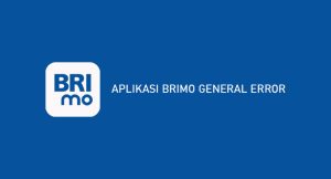 √ Aplikasi Brimo General Error : Penyebab & Menanggulangi