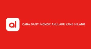 13 Cara Ganti Nomor Akulaku Yang Hilang Dijamin Sukses 100%