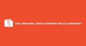 20 Cara Mengambil Duit Di Shopeepay Lewat Indomaret :Syarat & Biaya