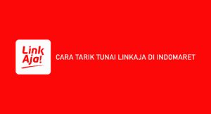 8 Cara Tarik Tunai Linkaja Di Indomaret 2024 : Ongkos & Minimal