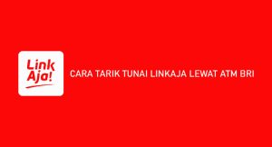 14 Cara Tarik Tunai Linkaja Di Atm Bri 2024 : Syarat & Ketentuan