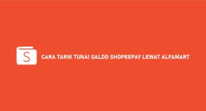 20 Cara Tarik Saldo Shopeepay Lewat Alfamart 2024 : Syarat & Ongkos