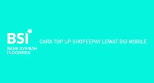 8 Cara Top Up Shopeepay Melalui Bsi Mobile 2024 : Ongkos & Minimal