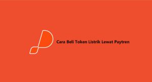 9 Cara Beli Token Listrik Lewat Paytren 2024 : Biaya & Nominal Pembelian