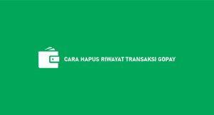 9 Cara Hapus Riwayat Transaksi Gopay Mudah & Cepat 2024