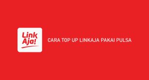 5 Cara Top Up Linkaja Pakai Pulsa Dijamin Sukses 100%