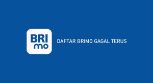 √ Daftar Brimo Gagal Terus 2024: Penyebab & Kiat Registrasi Anti Gagal