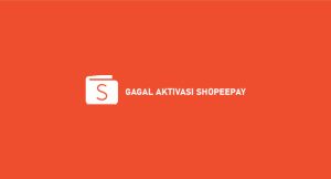 √ Gagal Aktivasi Shopeepay ? 8 Penyebab & Cara Mengatasi